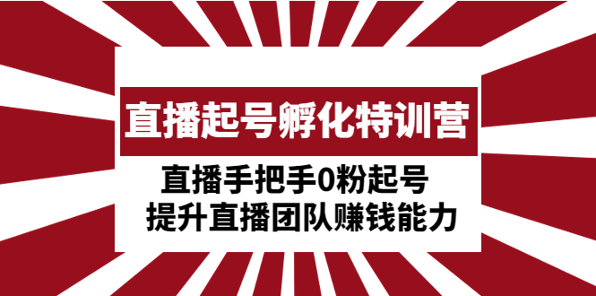 直播起号孵化特训营：直播手把手0粉起号  提升直播团队赚钱能力副业资源库-时光-中创中赚-福缘-冒泡创业网实操副业项目教程和创业项目大全副业资源库