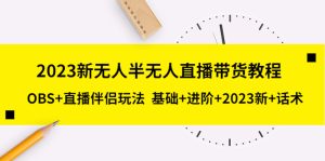 2023新无人半无人直播带货教程 OBS+直播伴侣玩法  基础+进阶+2023新课+话术副业资源库-时光-中创中赚-福缘-冒泡创业网实操副业项目教程和创业项目大全副业资源库