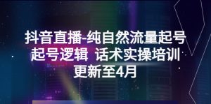 抖音直播-纯自然流量起号，起号逻辑  话术实操培训（更新至4月）副业资源库-时光-中创中赚-福缘-冒泡创业网实操副业项目教程和创业项目大全副业资源库