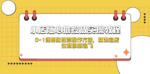 小店随心推投放实操教程，0-1保姆级投流操作方法，精准起店，生意即刻起飞副业资源库-时光-中创中赚-福缘-冒泡创业网实操副业项目教程和创业项目大全副业资源库