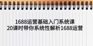 1688运营基础入门系统课，20课时带你系统性解析1688运营副业资源库-时光-中创中赚-福缘-冒泡创业网实操副业项目教程和创业项目大全副业资源库