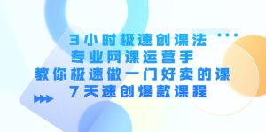 3小时极速创课法，专业网课运营手 教你极速做一门好卖的课 7天速创爆款课程副业资源库-时光-中创中赚-福缘-冒泡创业网实操副业项目教程和创业项目大全副业资源库