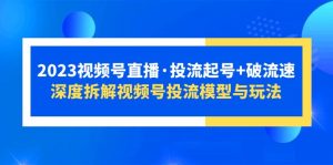 2023视频号直播·投流起号+破流速，深度拆解视频号投流模型与玩法副业资源库-时光-中创中赚-福缘-冒泡创业网实操副业项目教程和创业项目大全副业资源库