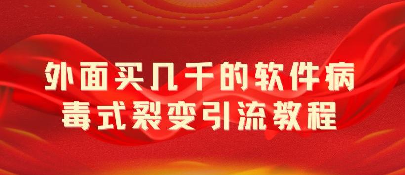 外面卖几千的软件病毒式裂变引流教程，病毒式无限吸引精准粉丝【揭秘】副业资源库-时光-中创中赚-福缘-冒泡创业网实操副业项目教程和创业项目大全副业资源库