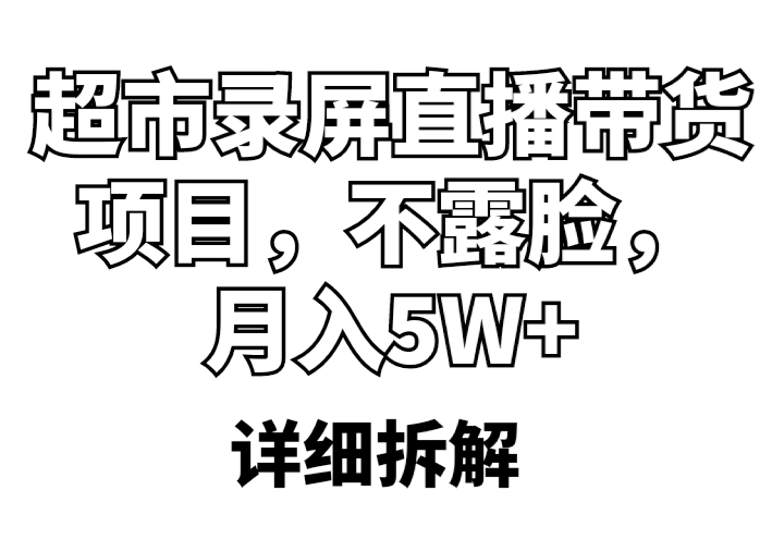 超市录屏直播带货项目，不露脸，月入5W+（详细拆解）副业资源库-时光-中创中赚-福缘-冒泡创业网实操副业项目教程和创业项目大全副业资源库