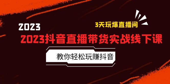 2023抖音直播带货实战线下课：教你轻松玩赚抖音，3天玩爆·直播间！副业资源库-时光-中创中赚-福缘-冒泡创业网实操副业项目教程和创业项目大全副业资源库