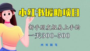 一天300-500！新手朋友极易上手的《小红书援助项目》，绝对值得大家一试副业资源库-时光-中创中赚-福缘-冒泡创业网实操副业项目教程和创业项目大全副业资源库