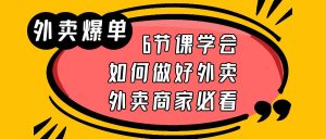 外卖爆单实战课，6节课学会如何做好外卖，外卖商家必看副业资源库-时光-中创中赚-福缘-冒泡创业网实操副业项目教程和创业项目大全副业资源库