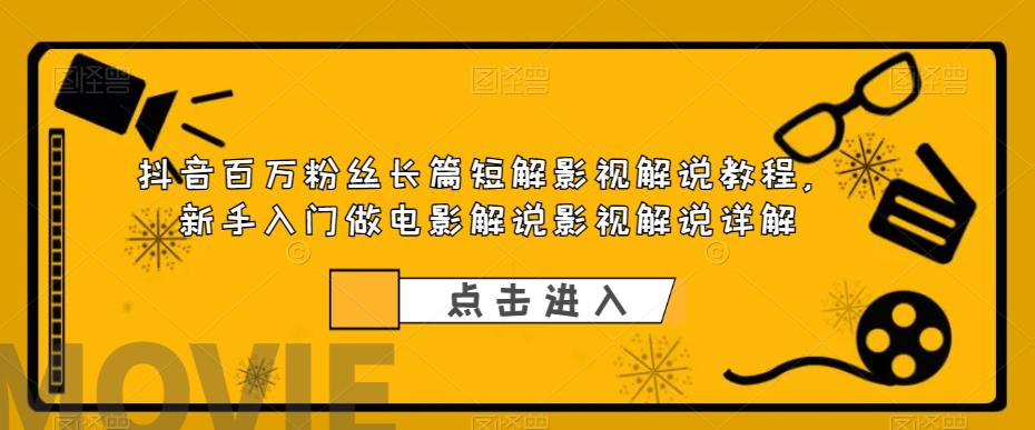 抖音百万粉丝长篇短解影视解说教程，新手入门做电影解说影视解说（8节课）副业资源库-时光-中创中赚-福缘-冒泡创业网实操副业项目教程和创业项目大全副业资源库