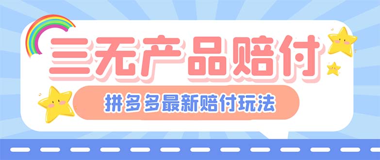 最新PDD三无产品赔付玩法，一单利润50-100元【详细玩法揭秘】副业资源库-时光-中创中赚-福缘-冒泡创业网实操副业项目教程和创业项目大全副业资源库