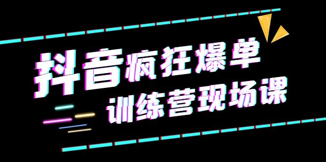 抖音短视频疯狂-爆单训练营现场课（新）直播带货+实战案例副业资源库-时光-中创中赚-福缘-冒泡创业网实操副业项目教程和创业项目大全副业资源库