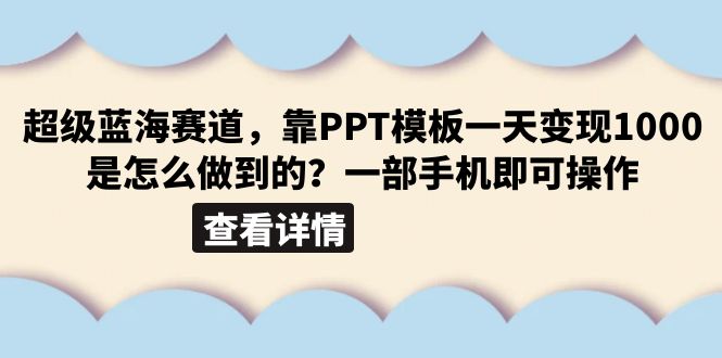 超级蓝海赛道，靠PPT模板一天变现1000是怎么做到的（教程+99999份PPT模板）副业资源库-时光-中创中赚-福缘-冒泡创业网实操副业项目教程和创业项目大全副业资源库