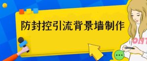 外面收费128防封控引流背景墙制作教程，火爆圈子里的三大防封控引流神器副业资源库-时光-中创中赚-福缘-冒泡创业网实操副业项目教程和创业项目大全副业资源库