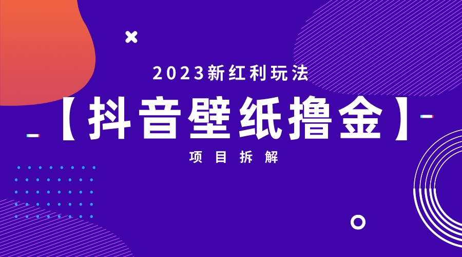 2023新红利玩法：抖音壁纸撸金项目副业资源库-时光-中创中赚-福缘-冒泡创业网实操副业项目教程和创业项目大全副业资源库