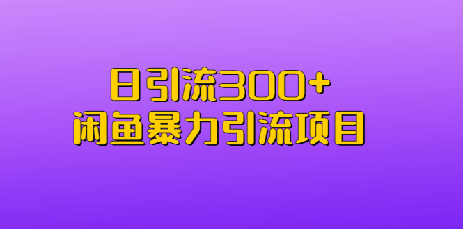 日引流300+闲鱼暴力引流项目副业资源库-时光-中创中赚-福缘-冒泡创业网实操副业项目教程和创业项目大全副业资源库