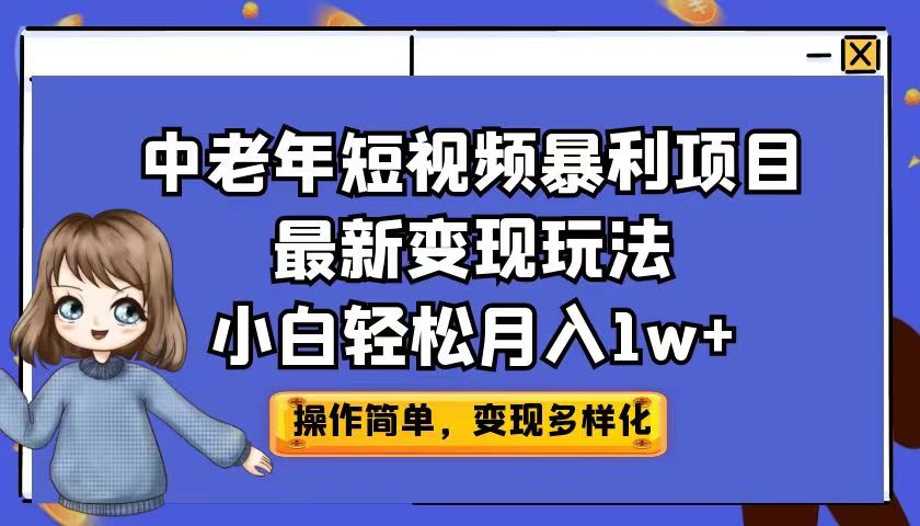 中老年短视频暴利项目最新变现玩法，小白轻松月入1w+副业资源库-时光-中创中赚-福缘-冒泡创业网实操副业项目教程和创业项目大全副业资源库