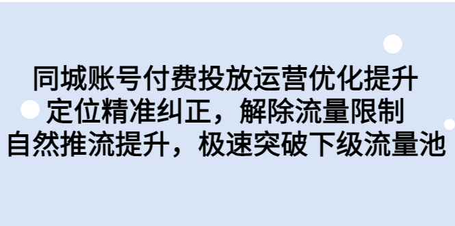 同城账号付费投放优化提升，定位精准纠正，解除流量限制，自然推流提…副业资源库-时光-中创中赚-福缘-冒泡创业网实操副业项目教程和创业项目大全副业资源库