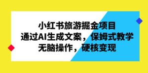 小红书旅游掘金项目，通过AI生成文案，保姆式教学，无脑操作，硬核变现副业资源库-时光-中创中赚-福缘-冒泡创业网实操副业项目教程和创业项目大全副业资源库