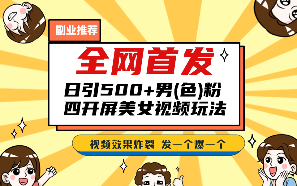 全网首发！日引500+老色批 美女视频四开屏玩法！发一个爆一个！副业资源库-时光-中创中赚-福缘-冒泡创业网实操副业项目教程和创业项目大全副业资源库