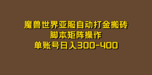 魔兽世界亚服自动打金搬砖，脚本矩阵操作，单账号日入300-400副业资源库-时光-中创中赚-福缘-冒泡创业网实操副业项目教程和创业项目大全副业资源库