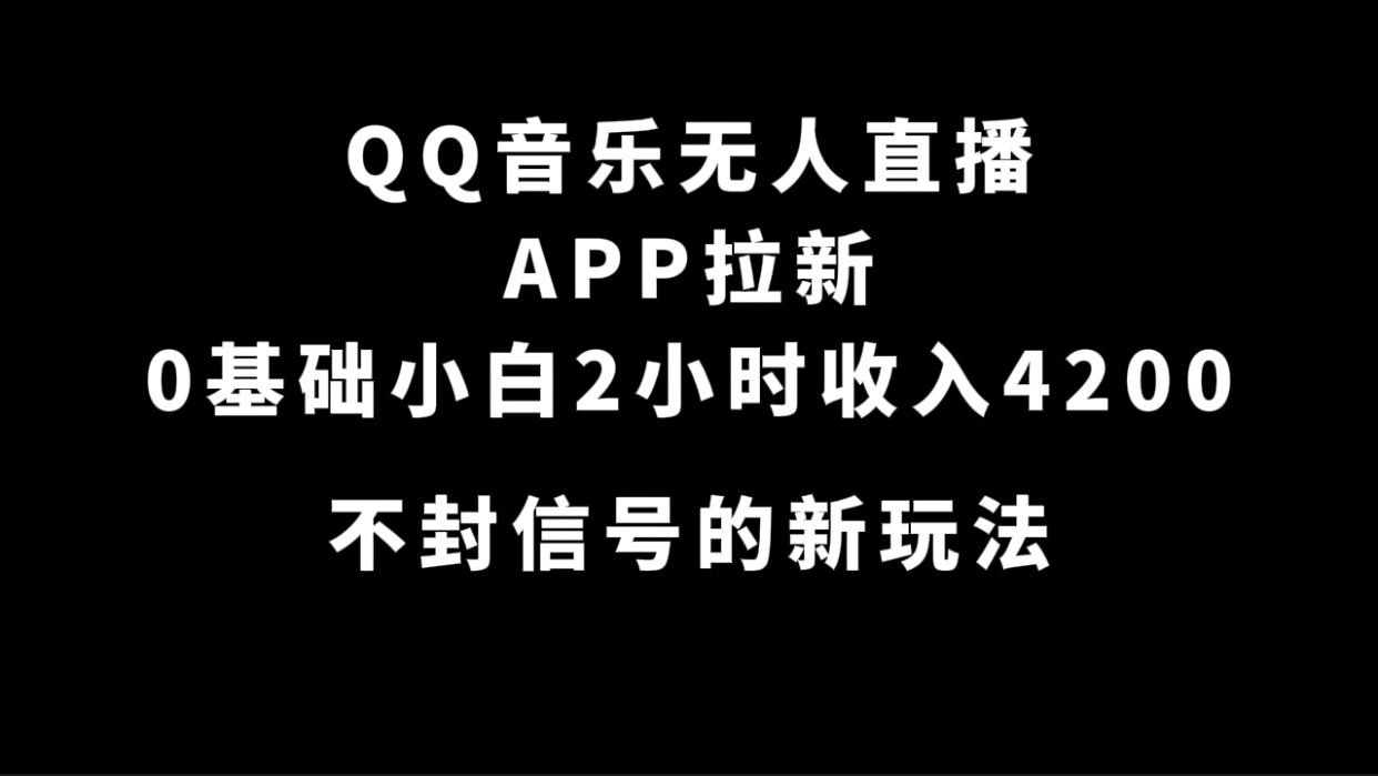 QQ音乐无人直播APP拉新，0基础小白2小时收入4200 不封号新玩法(附500G素材)副业资源库-时光-中创中赚-福缘-冒泡创业网实操副业项目教程和创业项目大全副业资源库