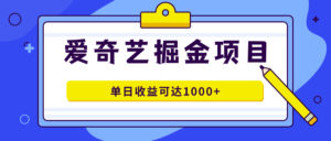 爱奇艺掘金项目，一条作品几分钟完成，可批量操作，单日收益可达1000+副业资源库-时光-中创中赚-福缘-冒泡创业网实操副业项目教程和创业项目大全副业资源库