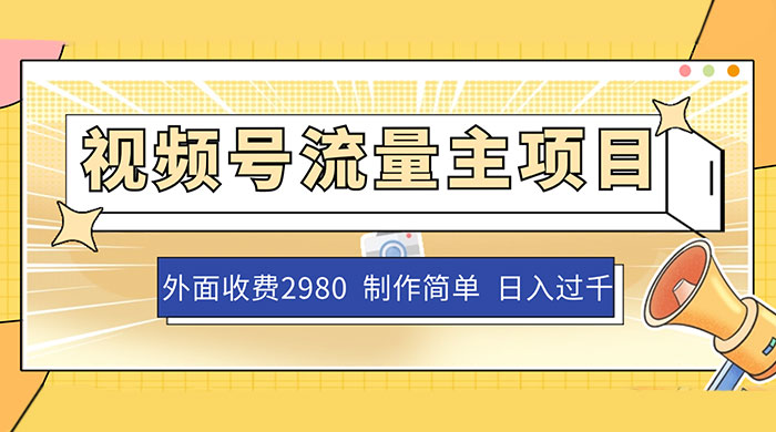 外面收费 2980 的视频号流量主项目，作品制作简单无脑，单账号日入过千