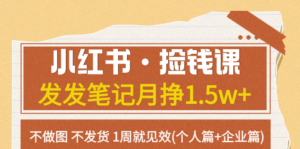 小红书·捡钱课 发发笔记月挣1.5w+不做图 不发货 1周就见效(个人篇+企业篇) 副业资源库-时光-中创中赚-福缘-冒泡创业网实操副业项目教程和创业项目大全副业资源库