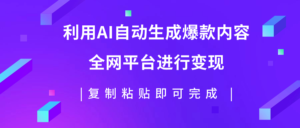 利用AI批量生产出爆款内容，全平台进行变现，复制粘贴日入500+ 副业资源库-时光-中创中赚-福缘-冒泡创业网实操副业项目教程和创业项目大全副业资源库