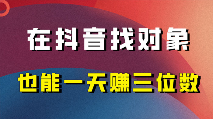 年底必做的项目，在抖音找对象还能日入三位数，保姆级项目拆解