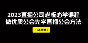 2023直播公司老板必学课程，做优质公会先学直播公会方法（55节课）副业资源库-时光-中创中赚-福缘-冒泡创业网实操副业项目教程和创业项目大全副业资源库