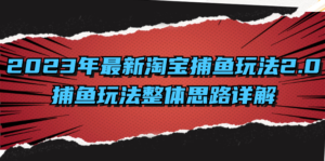 2023年最新淘宝捕鱼玩法2.0，捕鱼玩法整体思路详解副业资源库-时光-中创中赚-福缘-冒泡创业网实操副业项目教程和创业项目大全副业资源库