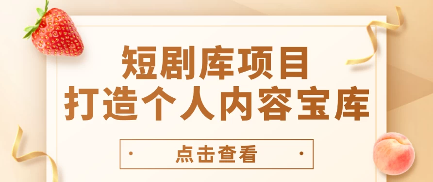 短剧库项目：打造个人内容宝库，实现网盘拉新与私域变现的完美融合！副业资源库-时光-中创中赚-福缘-冒泡创业网实操副业项目教程和创业项目大全副业资源库