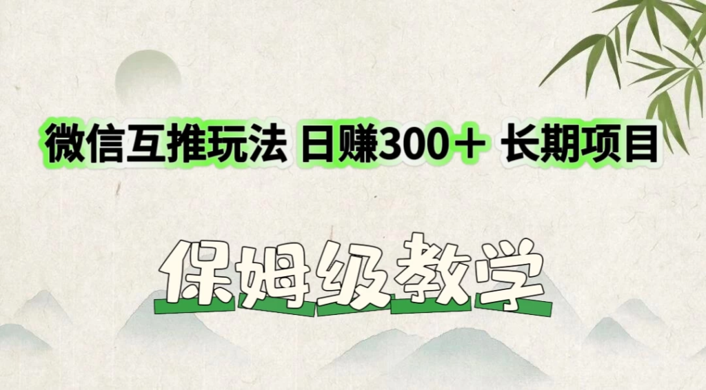 价值3980的微信互推玩法，日赚300＋，长期项目副业资源库-时光-中创中赚-福缘-冒泡创业网实操副业项目教程和创业项目大全副业资源库