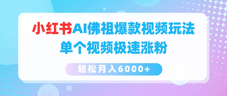 小红书AI佛祖爆款视频玩法，单个视频极速涨粉，轻松月入6000+副业资源库-时光-中创中赚-福缘-冒泡创业网实操副业项目教程和创业项目大全副业资源库