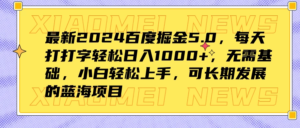 最新2024百度掘金5.0，每天打打字轻松日入1000+，无需基础，小白轻松上手，可长期发展的蓝海项目副业资源库-时光-中创中赚-福缘-冒泡创业网实操副业项目教程和创业项目大全副业资源库