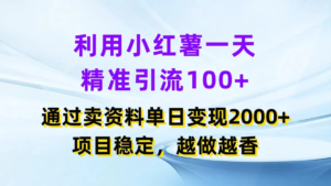 利用小红薯一天精准引流100+，通过卖资料单日变现2000+，项目稳定，越做越香副业资源库-时光-中创中赚-福缘-冒泡创业网实操副业项目教程和创业项目大全副业资源库