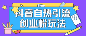 抖音引流创业粉自热玩法，日引200+精准粉，可批量操做副业资源库-时光-中创中赚-福缘-冒泡创业网实操副业项目教程和创业项目大全副业资源库