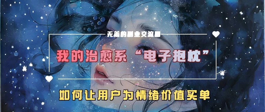 我的治愈系“电子抱枕”，如何让用户为情绪价值买单副业资源库-时光-中创中赚-福缘-冒泡创业网实操副业项目教程和创业项目大全副业资源库